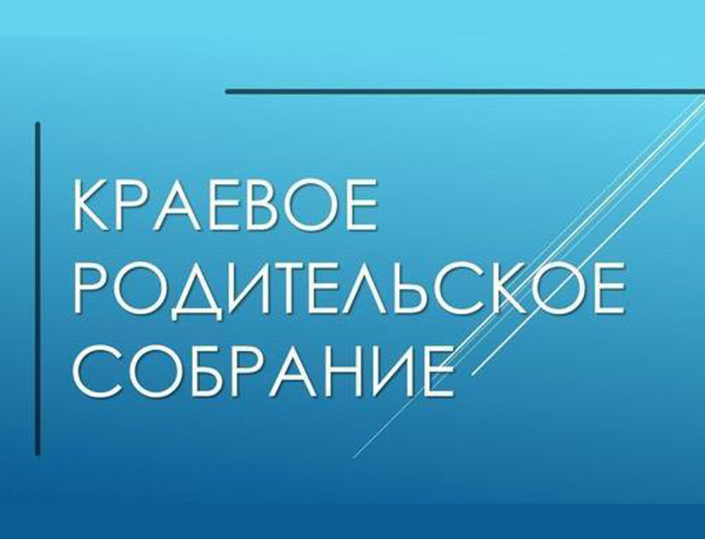 ОБЩЕКРАЕВОЕ РОДИТЕЛЬСКОЕ СОБРАНИЕ